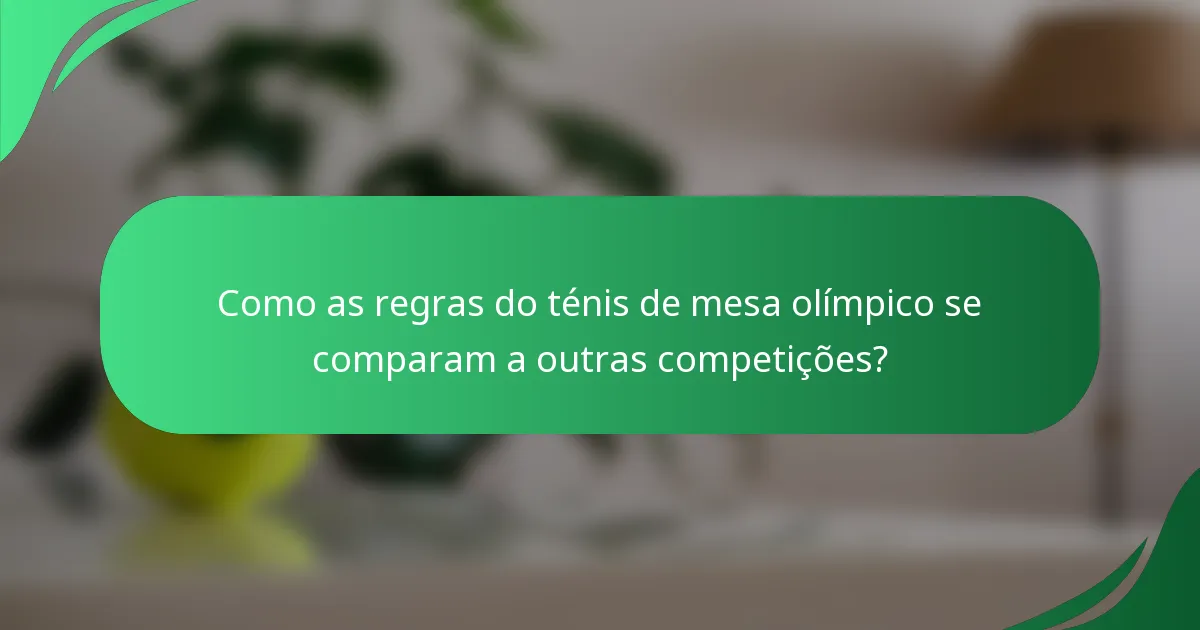 Como as regras do ténis de mesa olímpico se comparam a outras competições?