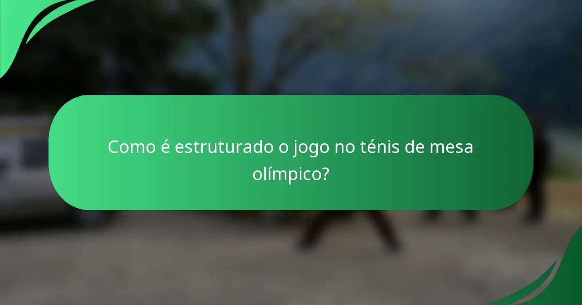 Como é estruturado o jogo no ténis de mesa olímpico?