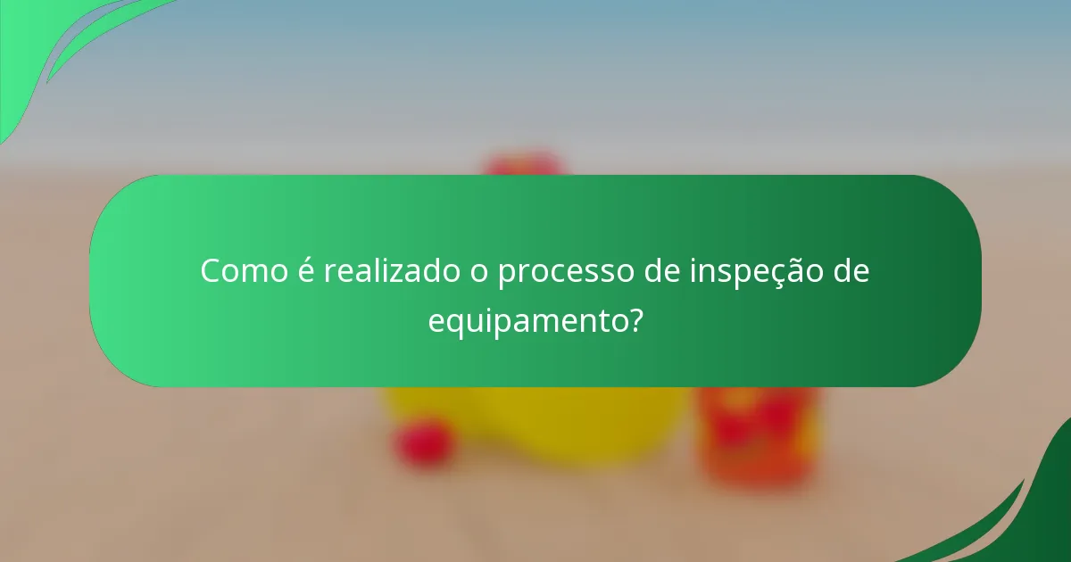 Como é realizado o processo de inspeção de equipamento?