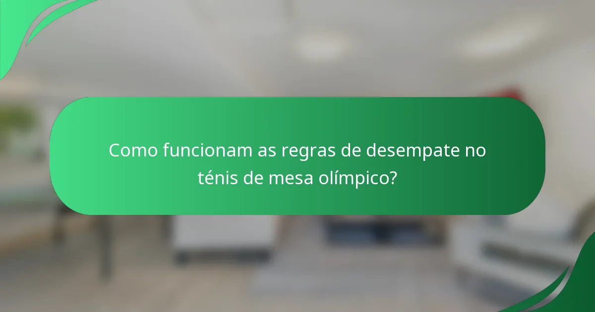 Como funcionam as regras de desempate no ténis de mesa olímpico?