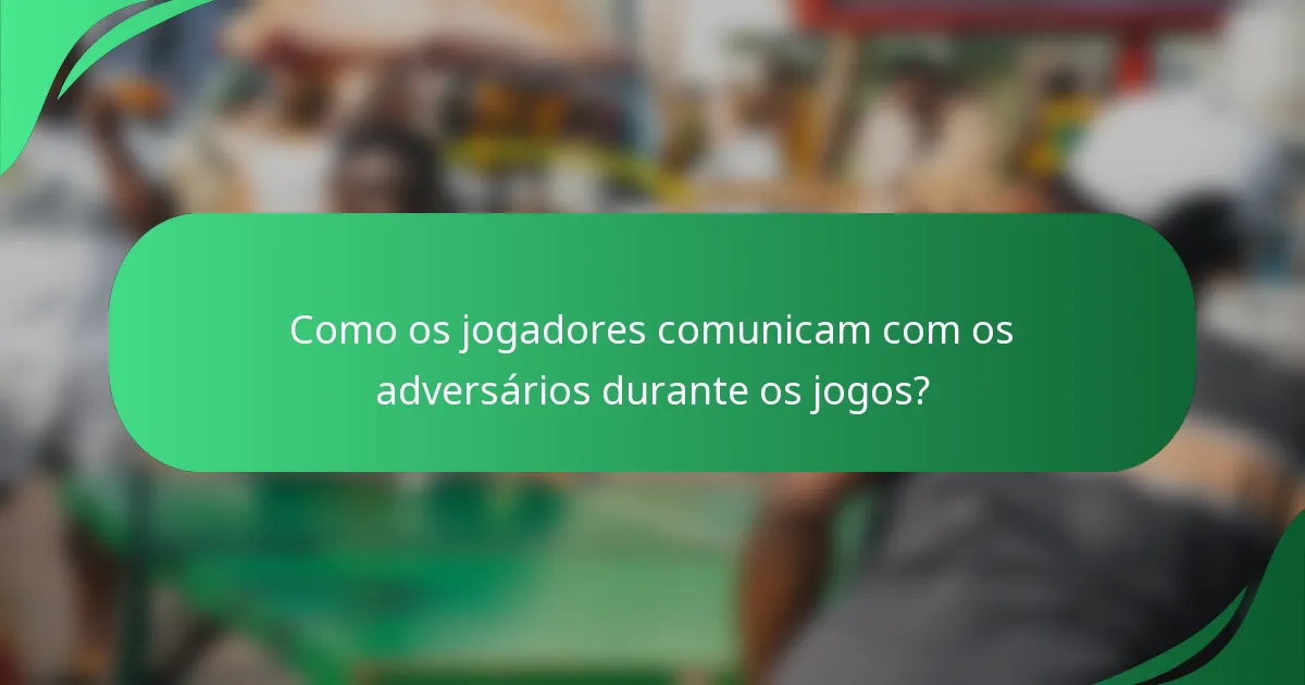 Como os jogadores comunicam com os adversários durante os jogos?