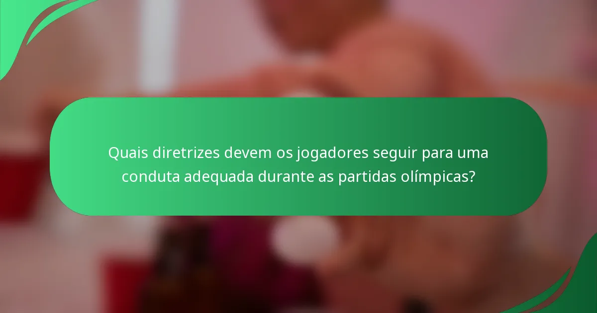 Quais diretrizes devem os jogadores seguir para uma conduta adequada durante as partidas olímpicas?