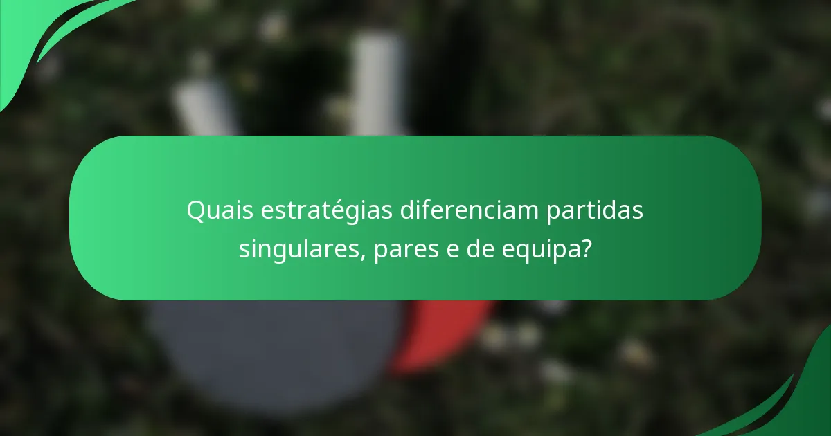 Quais estratégias diferenciam partidas singulares, pares e de equipa?