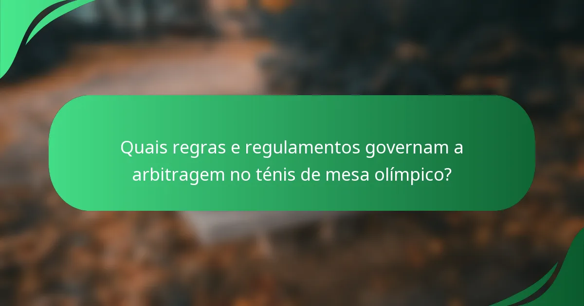 Quais regras e regulamentos governam a arbitragem no ténis de mesa olímpico?