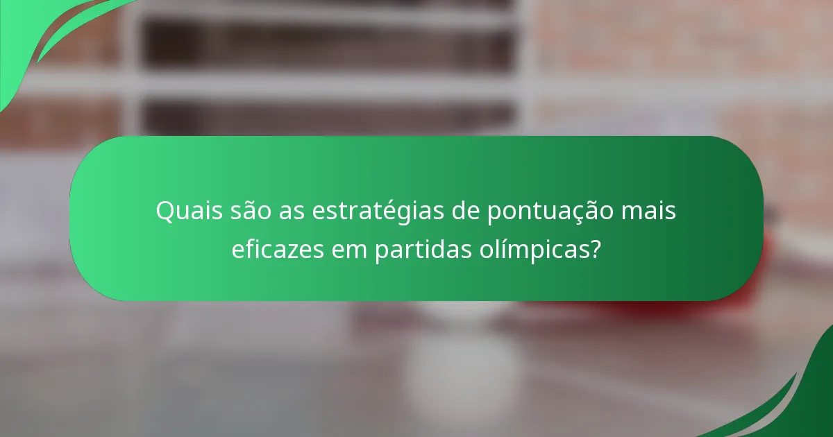 Quais são as estratégias de pontuação mais eficazes em partidas olímpicas?