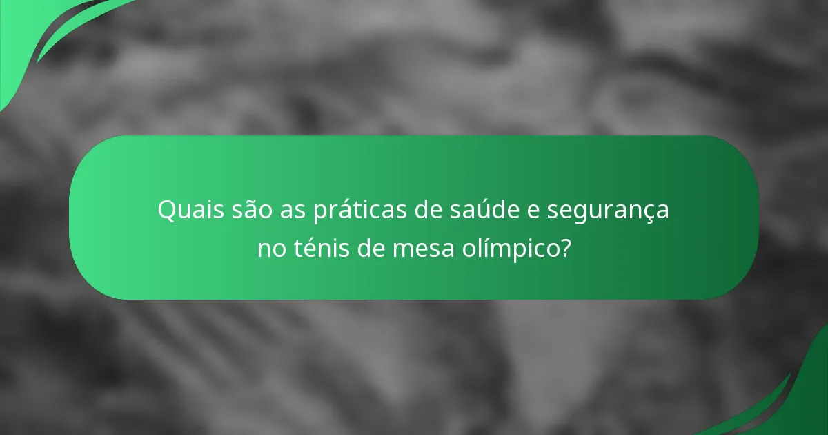 Quais são as práticas de saúde e segurança no ténis de mesa olímpico?