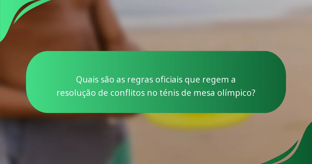 Quais são as regras oficiais que regem a resolução de conflitos no ténis de mesa olímpico?