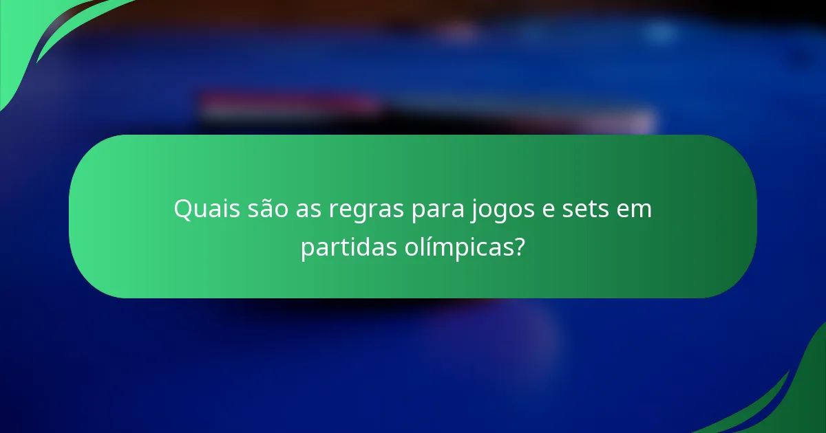 Quais são as regras para jogos e sets em partidas olímpicas?