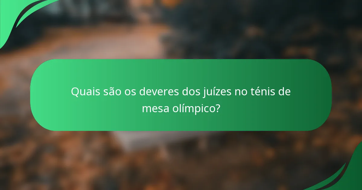 Quais são os deveres dos juízes no ténis de mesa olímpico?