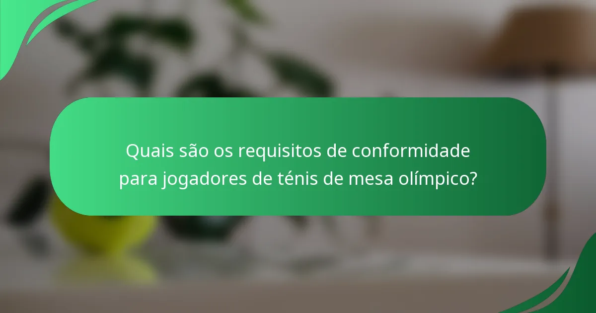 Quais são os requisitos de conformidade para jogadores de ténis de mesa olímpico?