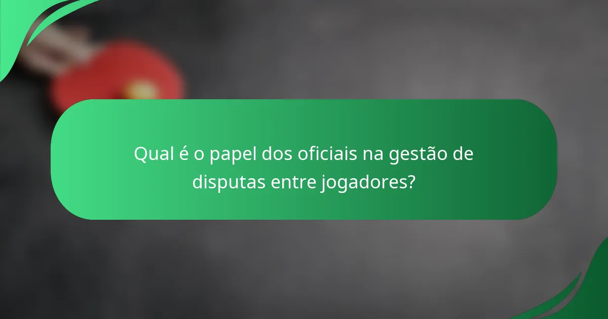 Qual é o papel dos oficiais na gestão de disputas entre jogadores?