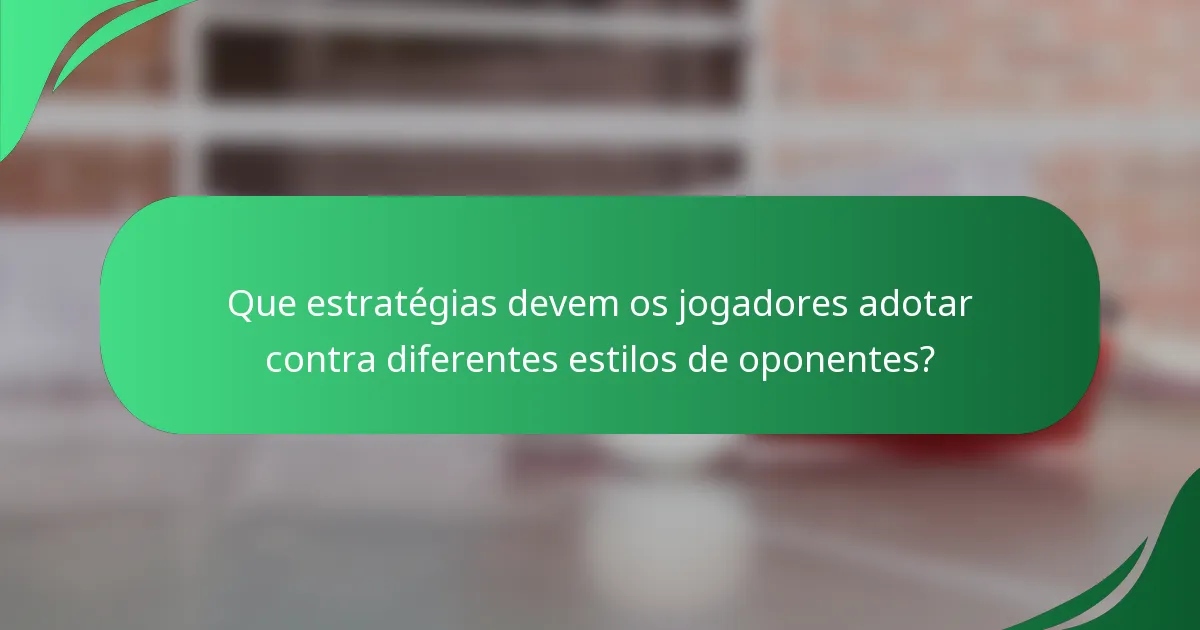Que estratégias devem os jogadores adotar contra diferentes estilos de oponentes?