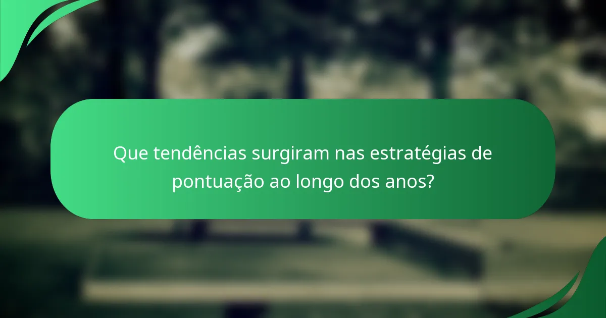 Que tendências surgiram nas estratégias de pontuação ao longo dos anos?